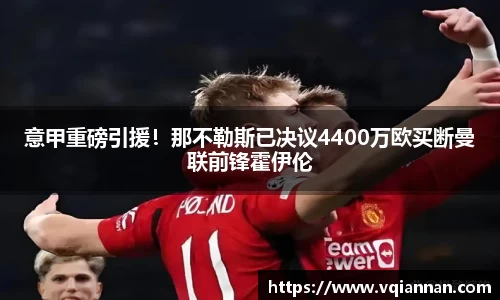 意甲重磅引援！那不勒斯已决议4400万欧买断曼联前锋霍伊伦